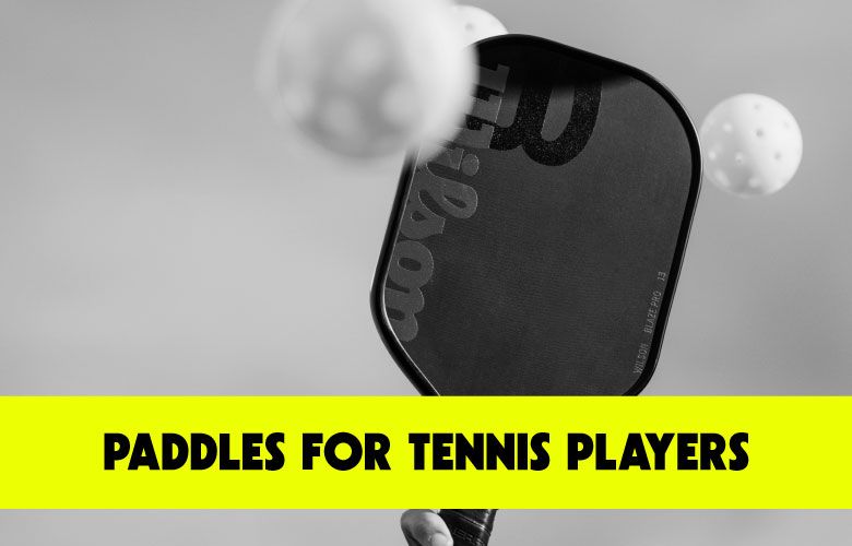 Pickleball Paddles for Tennis Players