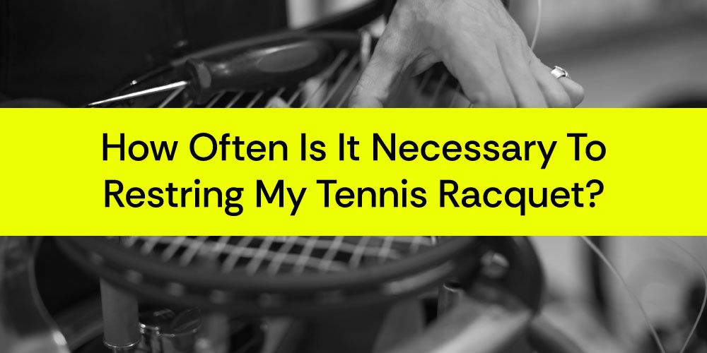 How often is it necessary to restring my tennis racquet?