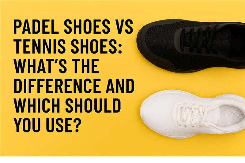 Padel Shoes vs Tennis Shoes: What’s the Difference and Which Should You Use?
