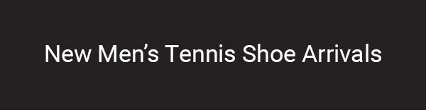 New Men's Tennis Shoe Arrivals