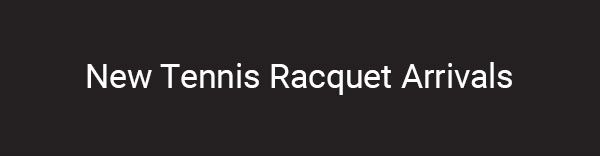 New Tennis Racquet Arrivals