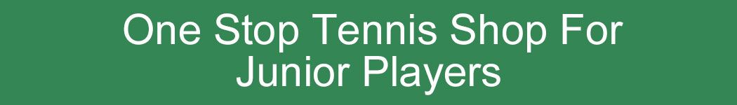 One Stop Tennis Shop for Junior Tennis Players